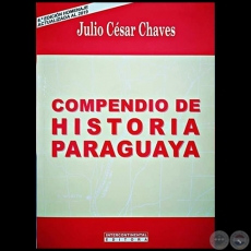 COMPENDIO DE HISTORIA PARAGUAYA - 6ª EDICIÓN HOMENAJE - Autor: JULIO CÉSAR CHAVES - Año 2019